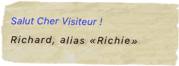 Salut Cher Visiteur !
Richard, alias «Richie»